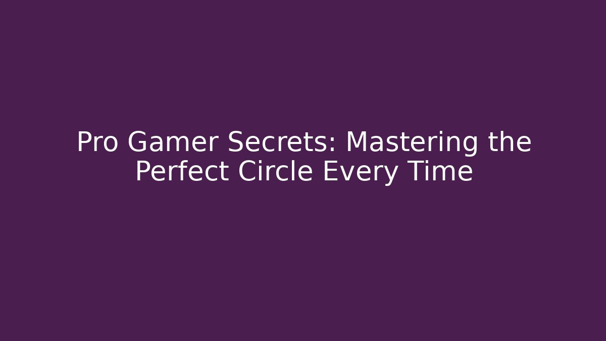 Pro Gamer Secrets: Mastering the Perfect Circle Every Time
