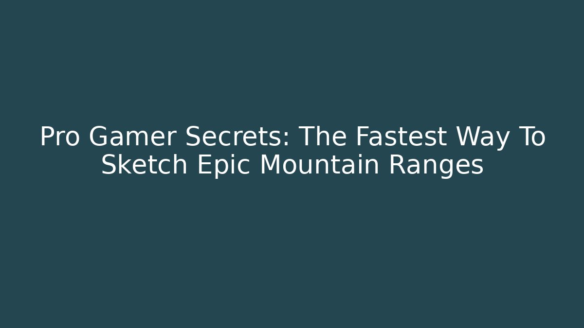 Pro Gamer Secrets: The Fastest Way To Sketch Epic Mountain Ranges