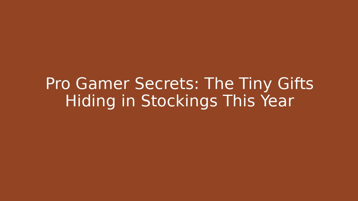Pro Gamer Secrets: The Tiny Gifts Hiding in Stockings This Year