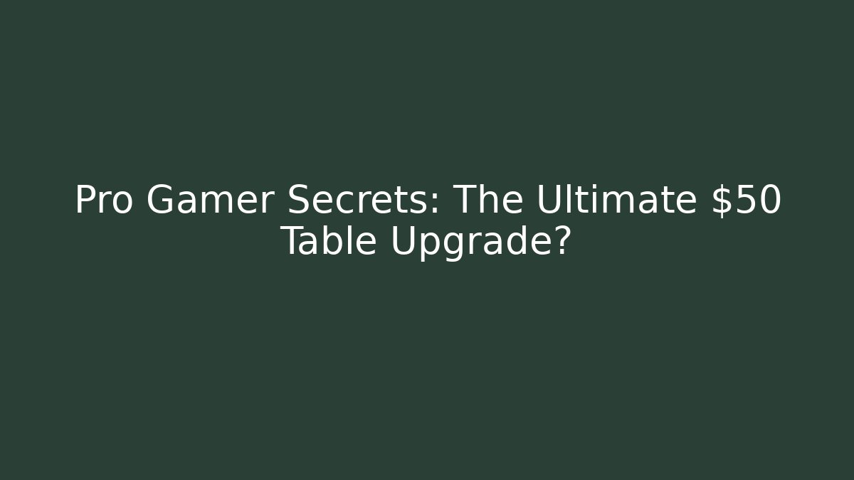 Pro Gamer Secrets: The Ultimate $50 Table Upgrade?