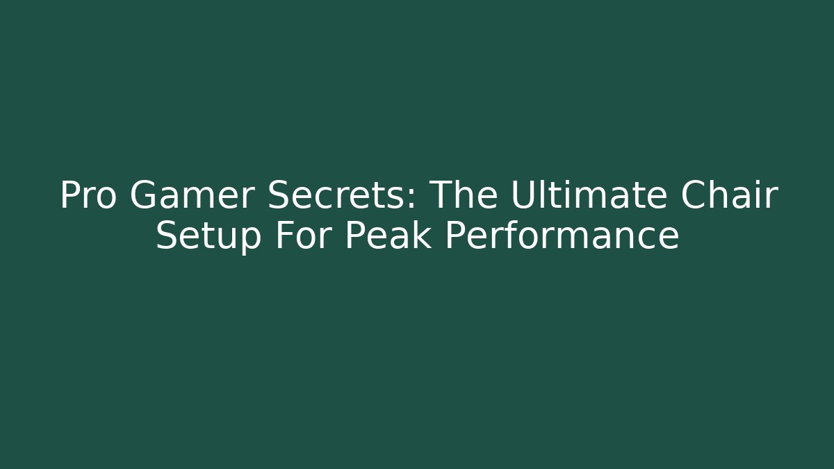 Pro Gamer Secrets: The Ultimate Chair Setup For Peak Performance
