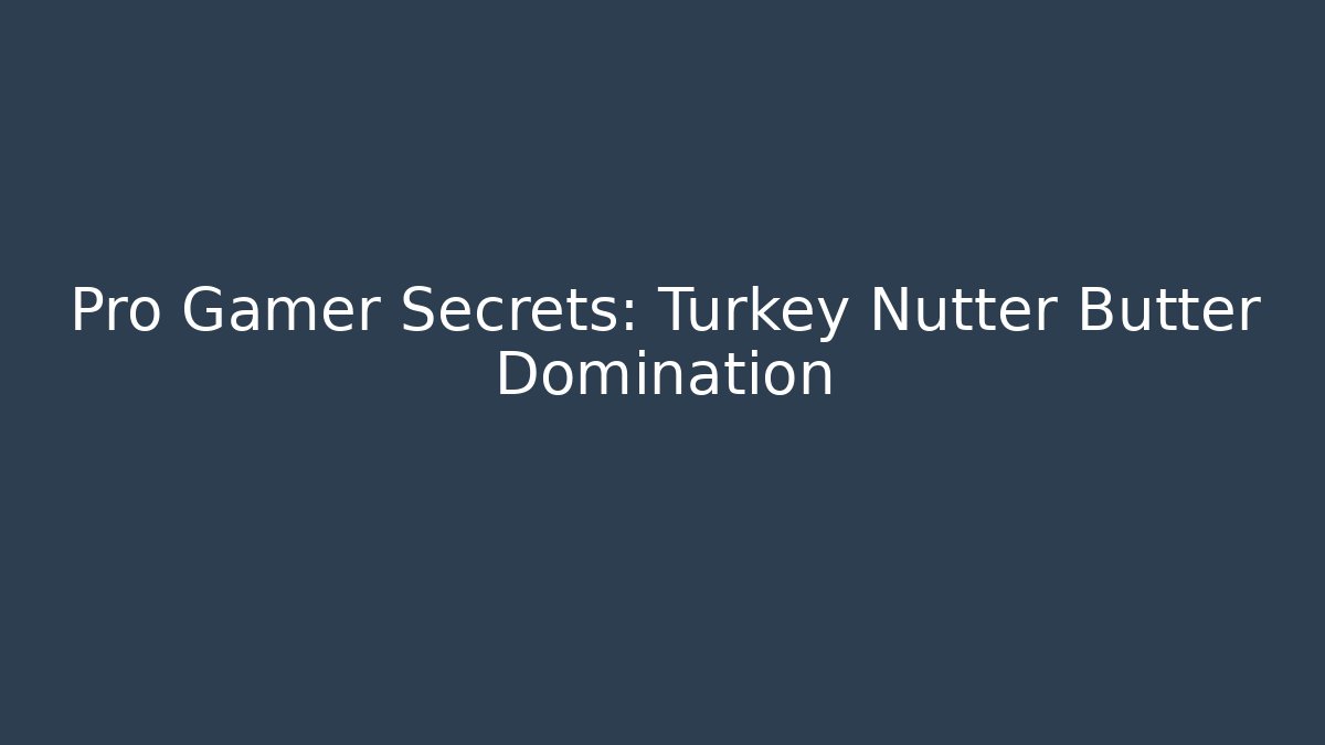 Pro Gamer Secrets: Turkey Nutter Butter Domination