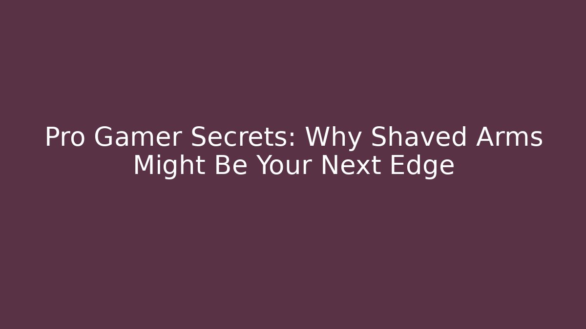 Pro Gamer Secrets: Why Shaved Arms Might Be Your Next Edge - Critter Realm