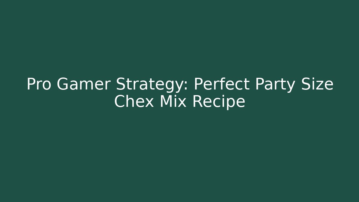 Pro Gamer Strategy: Perfect Party Size Chex Mix Recipe