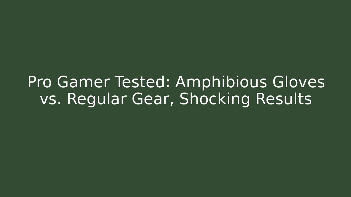 Pro Gamer Tested: Amphibious Gloves vs. Regular Gear, Shocking Results