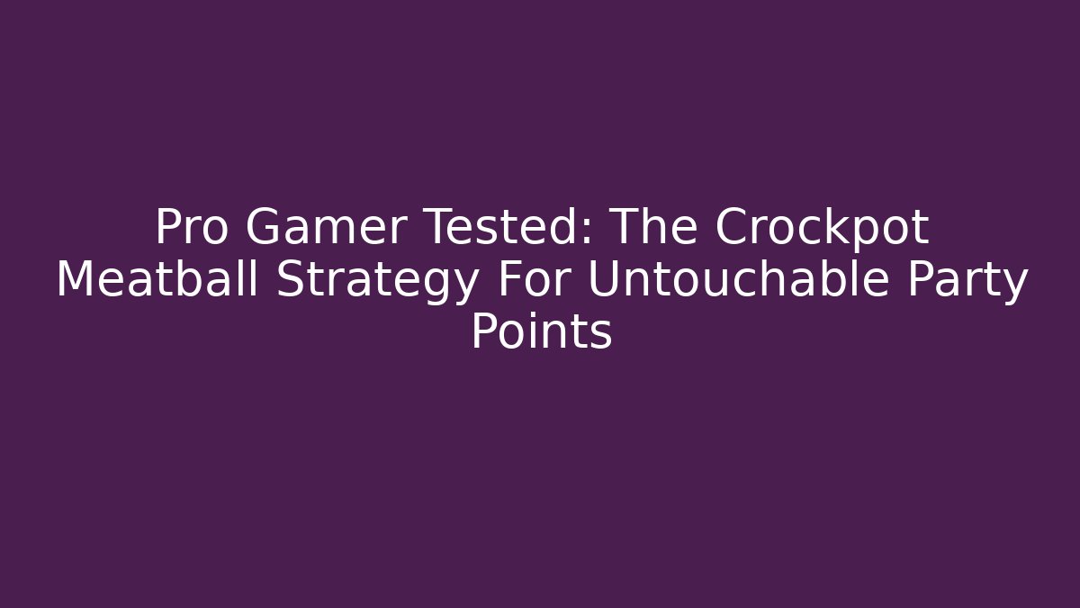 Pro Gamer Tested: The Crockpot Meatball Strategy For Untouchable Party Points