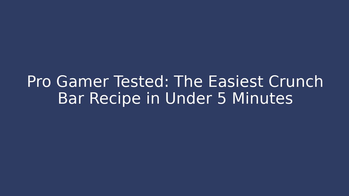 Pro Gamer Tested: The Easiest Crunch Bar Recipe in Under 5 Minutes