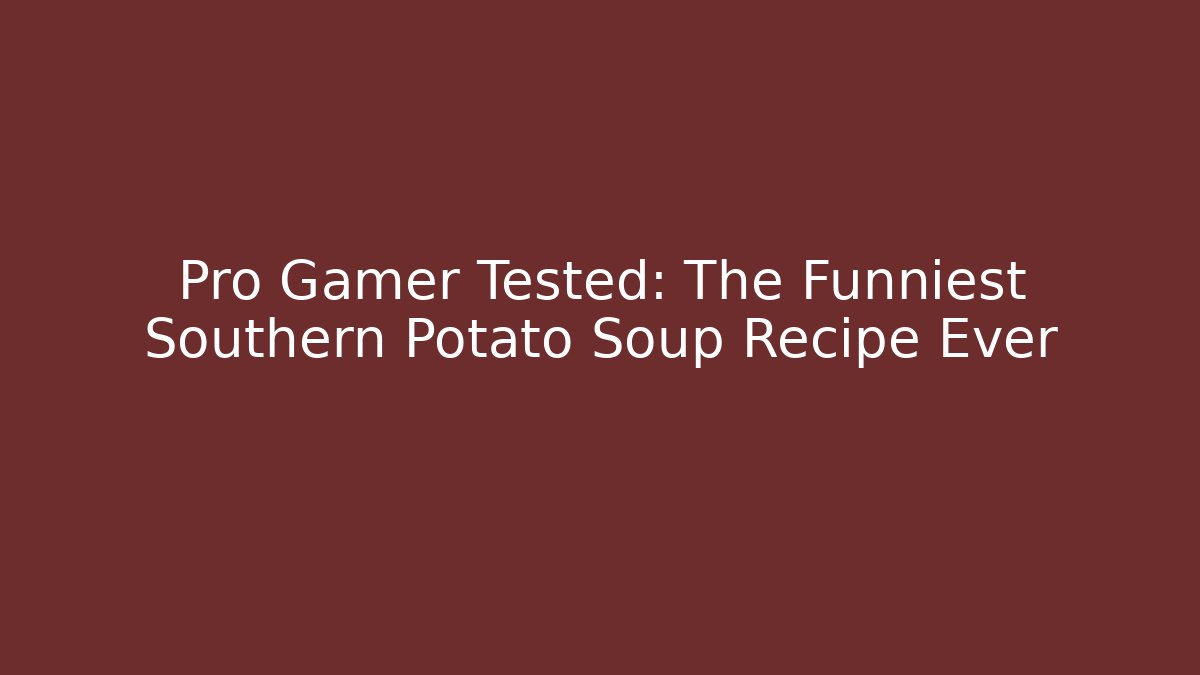 Pro Gamer Tested: The Funniest Southern Potato Soup Recipe Ever