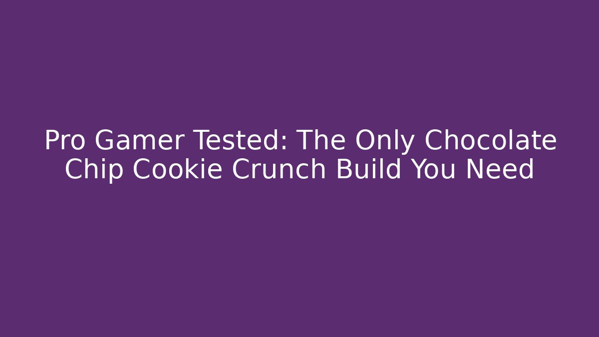 Pro Gamer Tested: The Only Chocolate Chip Cookie Crunch Build You Need