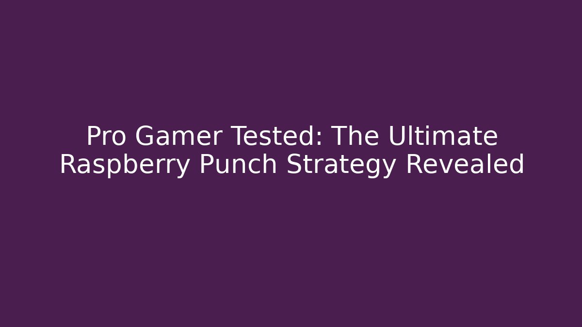 Pro Gamer Tested: The Ultimate Raspberry Punch Strategy Revealed