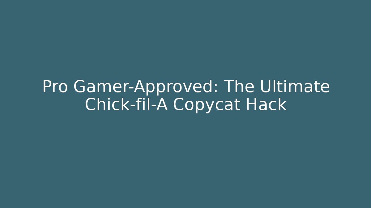 Pro Gamer-Approved: The Ultimate Chick-fil-A Copycat Hack