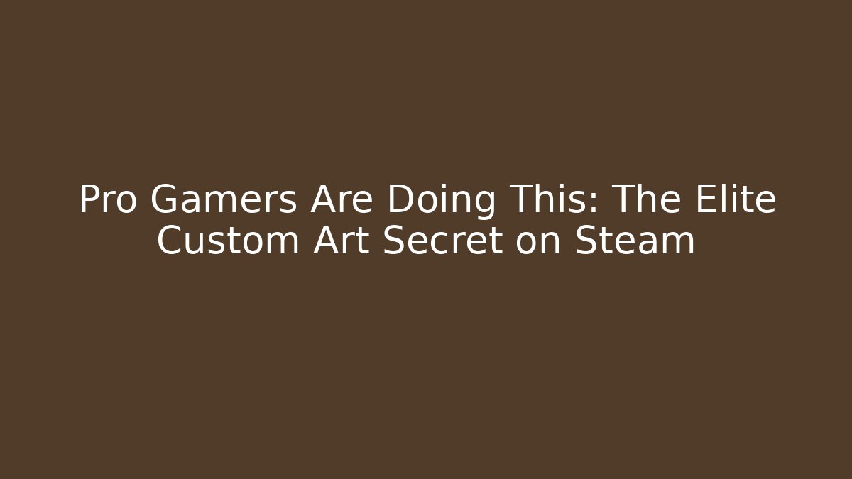 Pro Gamers Are Doing This: The Elite Custom Art Secret on Steam