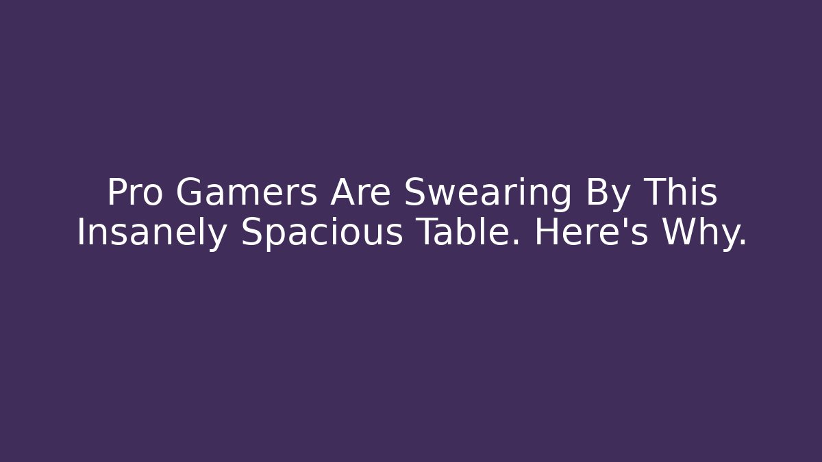 Pro Gamers Are Swearing By This Insanely Spacious Table. Here’s Why.