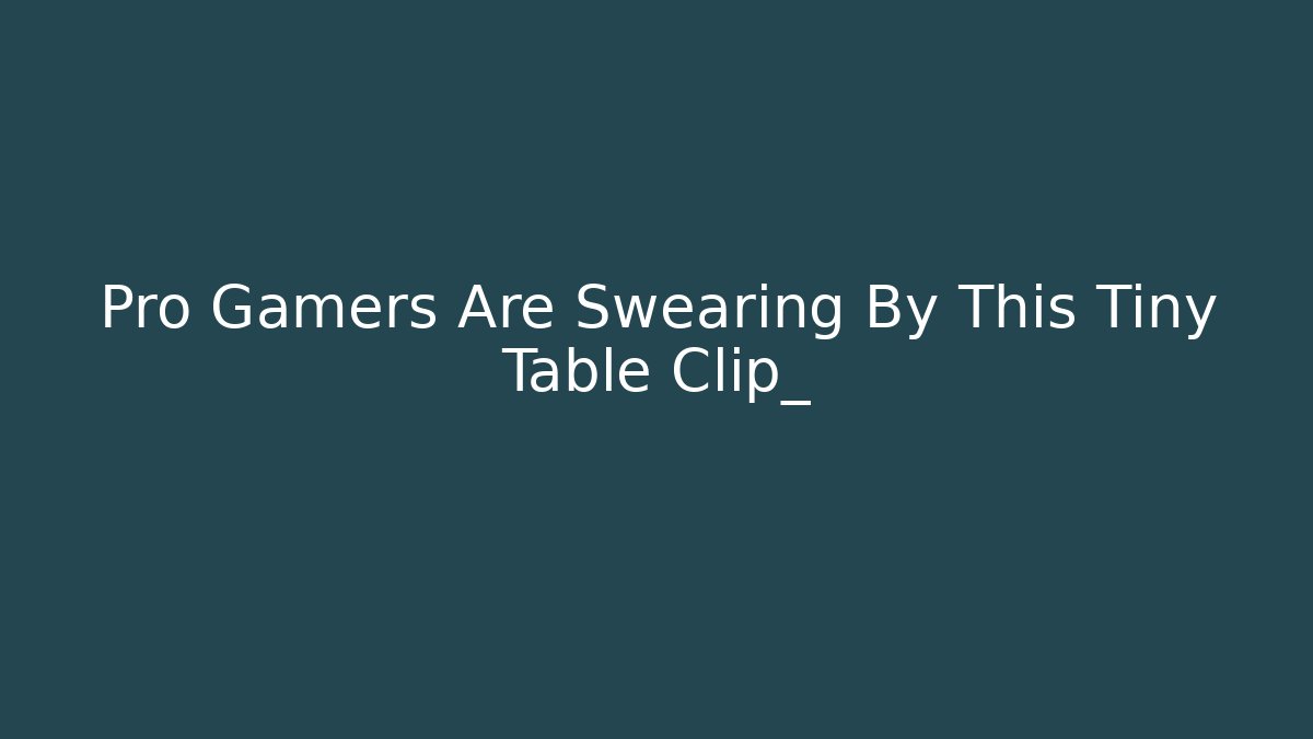 Pro Gamers Are Swearing By This Tiny Table Clip_ - Critter Realm