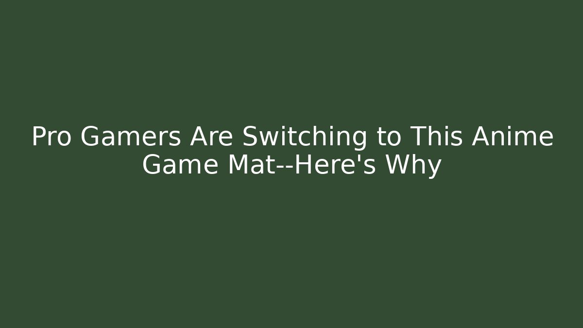 Pro Gamers Are Switching to This Anime Game Mat—Here's Why - Critter Realm