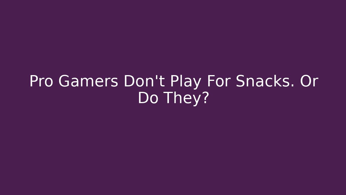 Pro Gamers Don't Play For Snacks. Or Do They? - Critter Realm