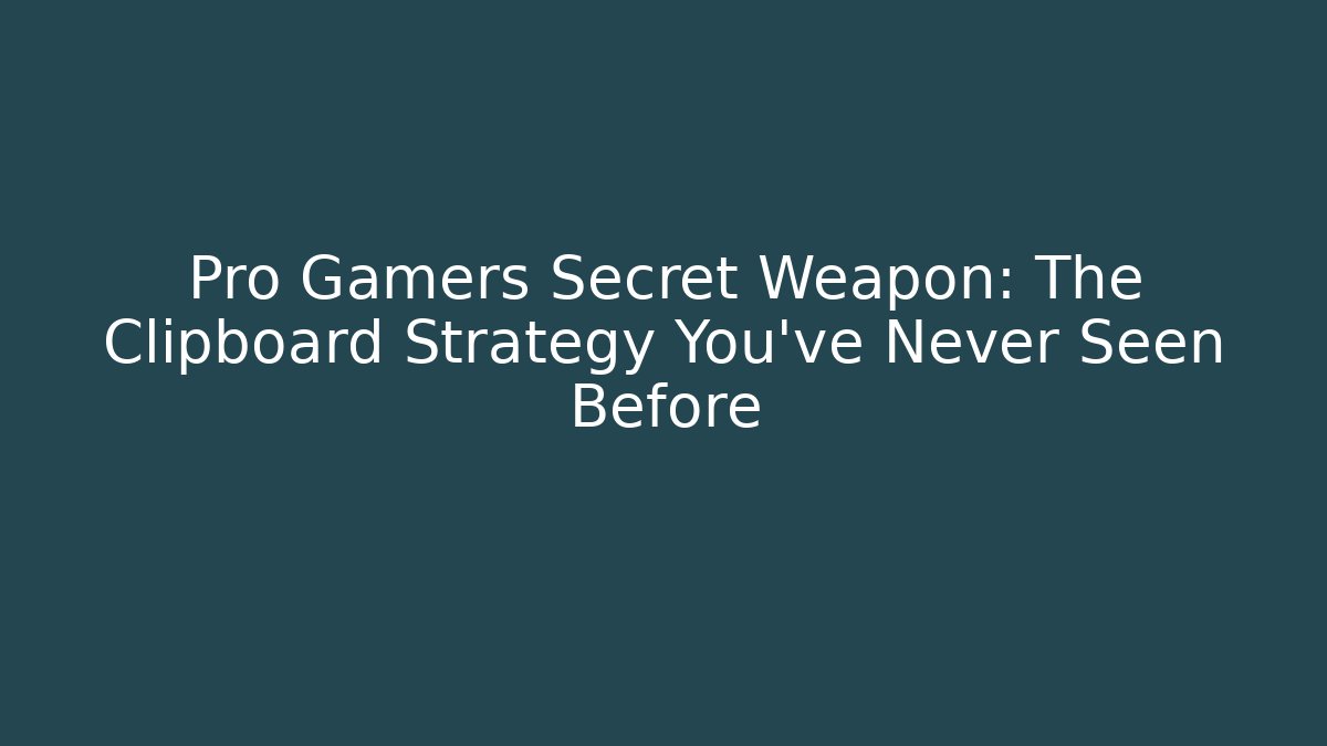 Pro Gamers Secret Weapon: The Clipboard Strategy You've Never Seen Before