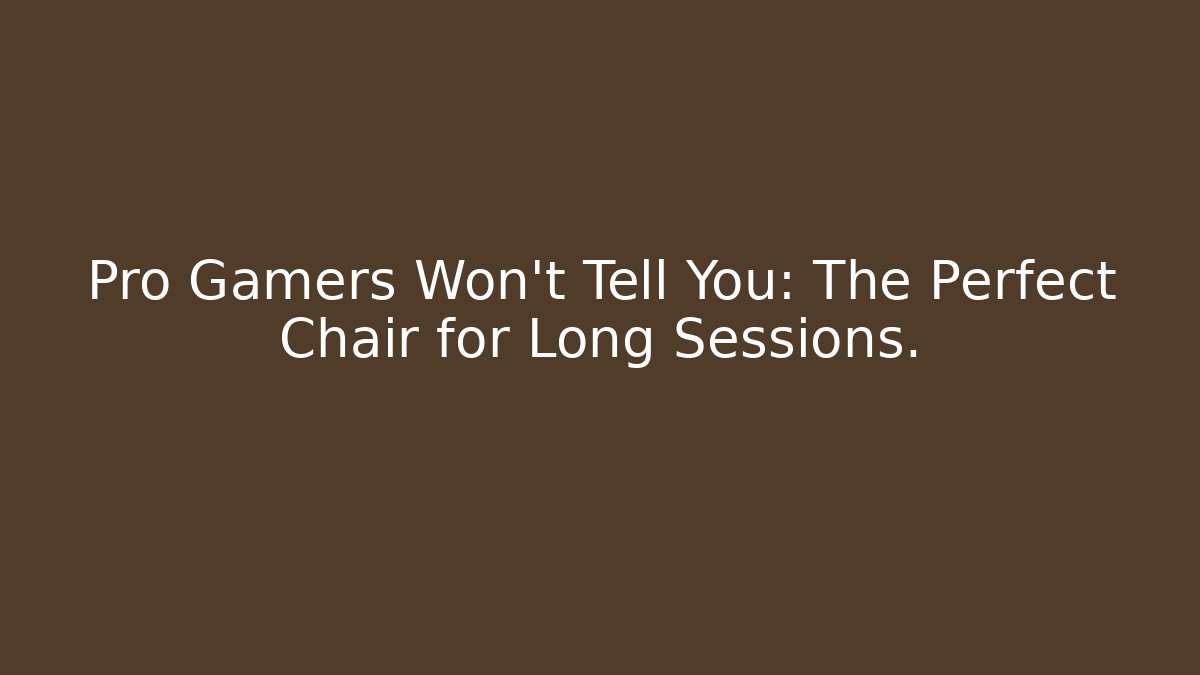 Pro Gamers Won’t Tell You: The Perfect Chair for Long Sessions.