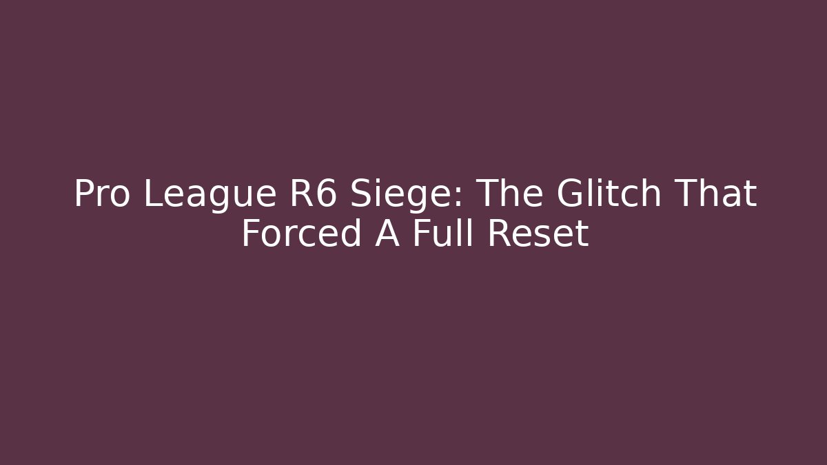 Pro League R6 Siege: The Glitch That Forced A Full Reset