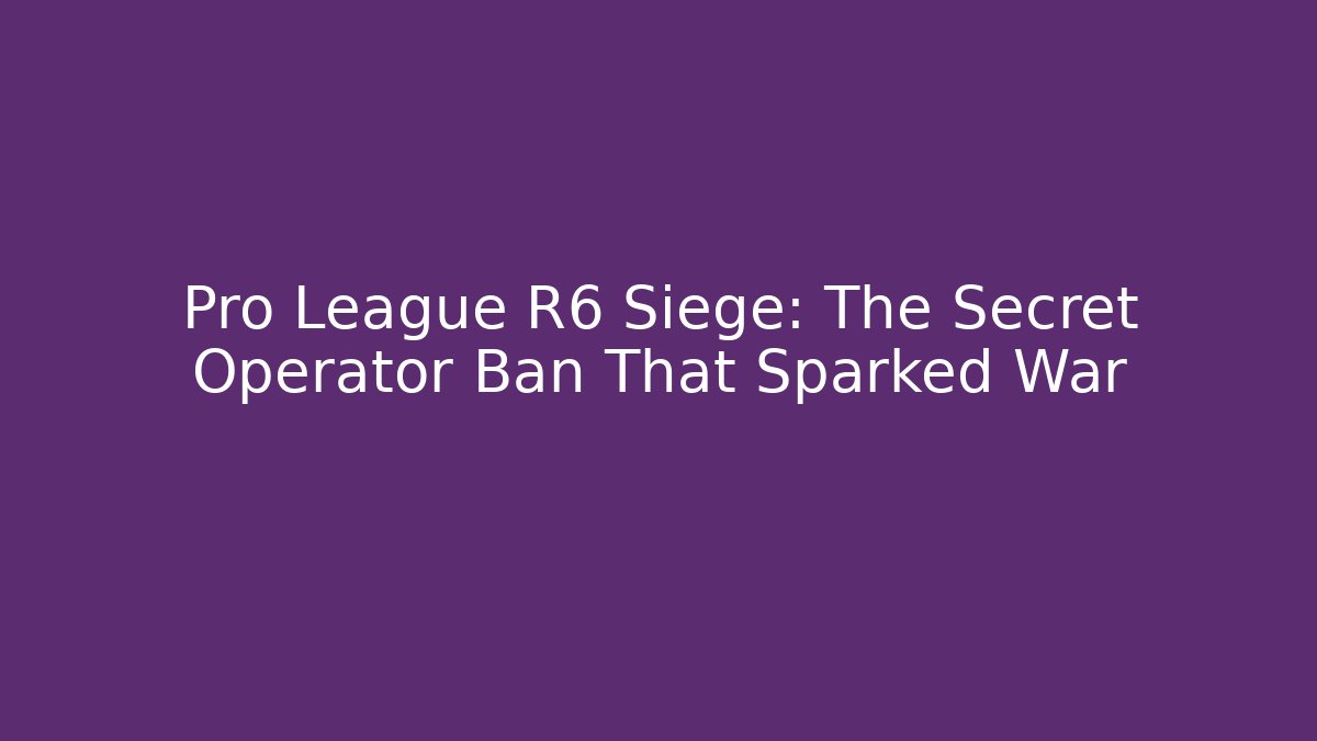 Pro League R6 Siege: The Secret Operator Ban That Sparked War