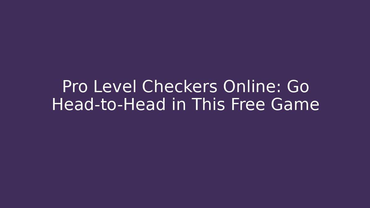 Pro Level Checkers Online: Go Head-to-Head in This Free Game