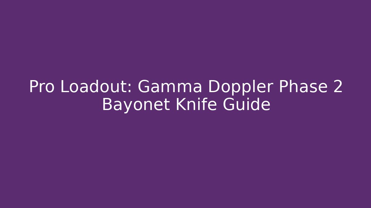 Pro Loadout: Gamma Doppler Phase 2 Bayonet Knife Guide