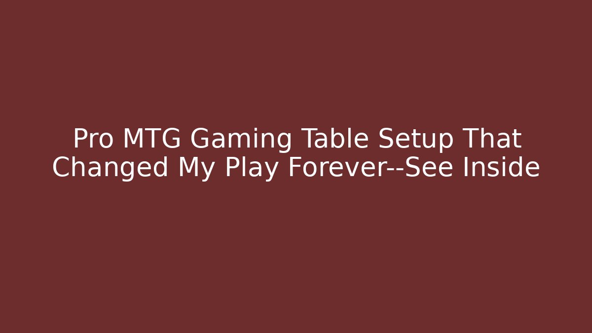 Pro MTG Gaming Table Setup That Changed My Play Forever—See Inside