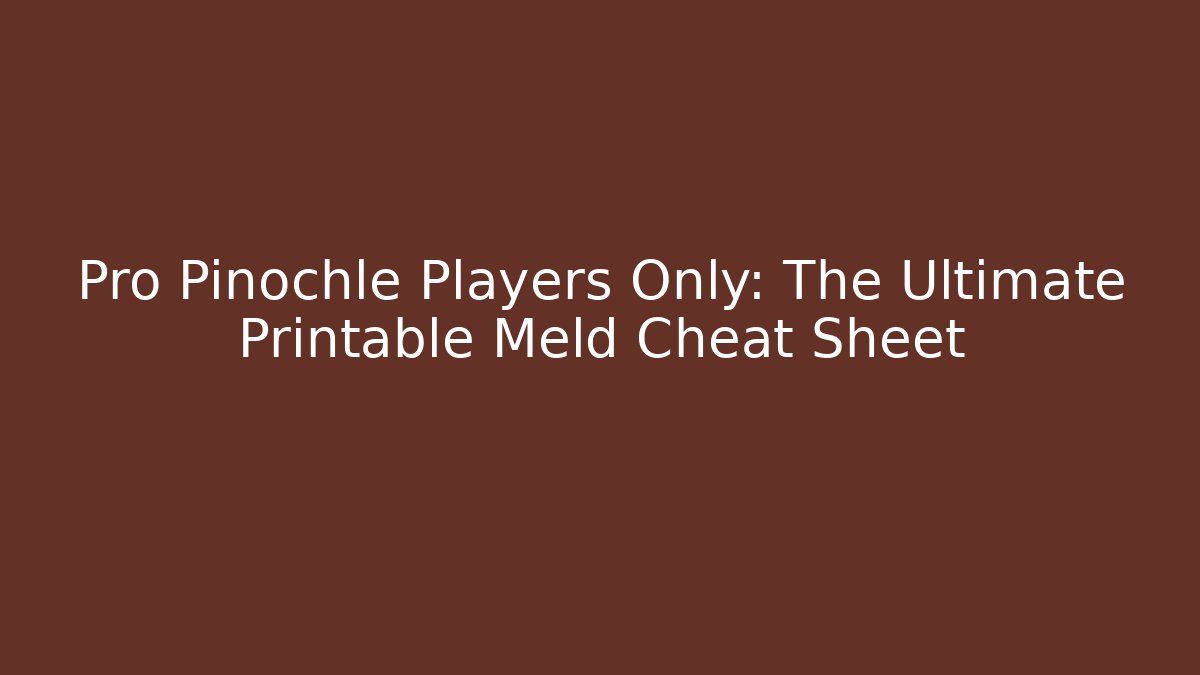 Pro Pinochle Players Only: The Ultimate Printable Meld Cheat Sheet