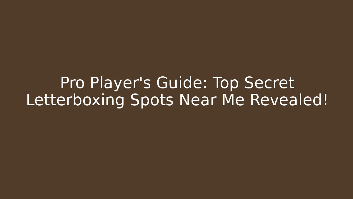Pro Player's Guide: Top Secret Letterboxing Spots Near Me Revealed!
