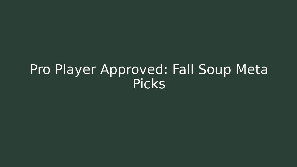 Pro Player Approved: Fall Soup Meta Picks