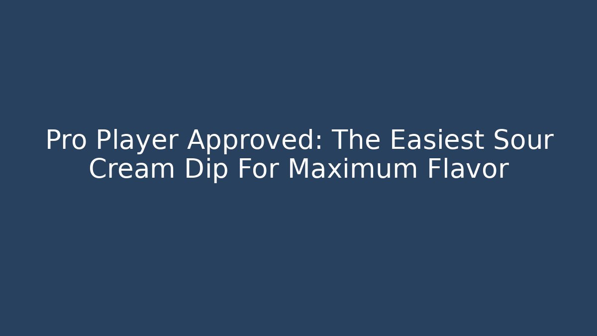 Pro Player Approved: The Easiest Sour Cream Dip For Maximum Flavor