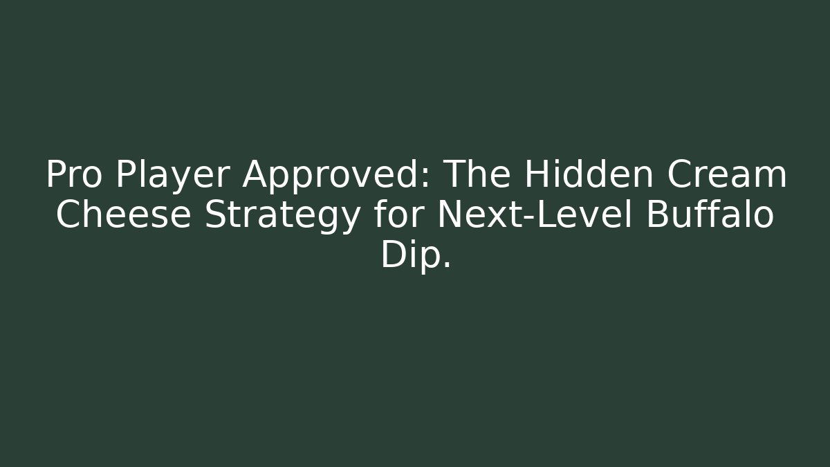 Pro Player Approved: The Hidden Cream Cheese Strategy for Next-Level Buffalo Dip.