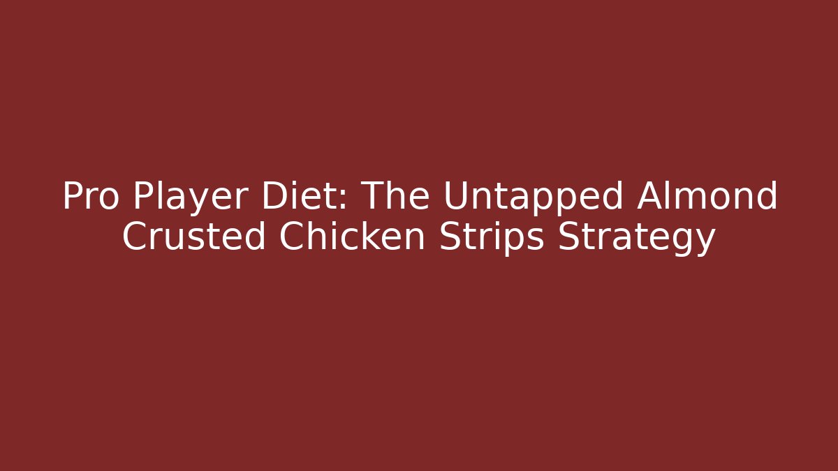 Pro Player Diet: The Untapped Almond Crusted Chicken Strips Strategy
