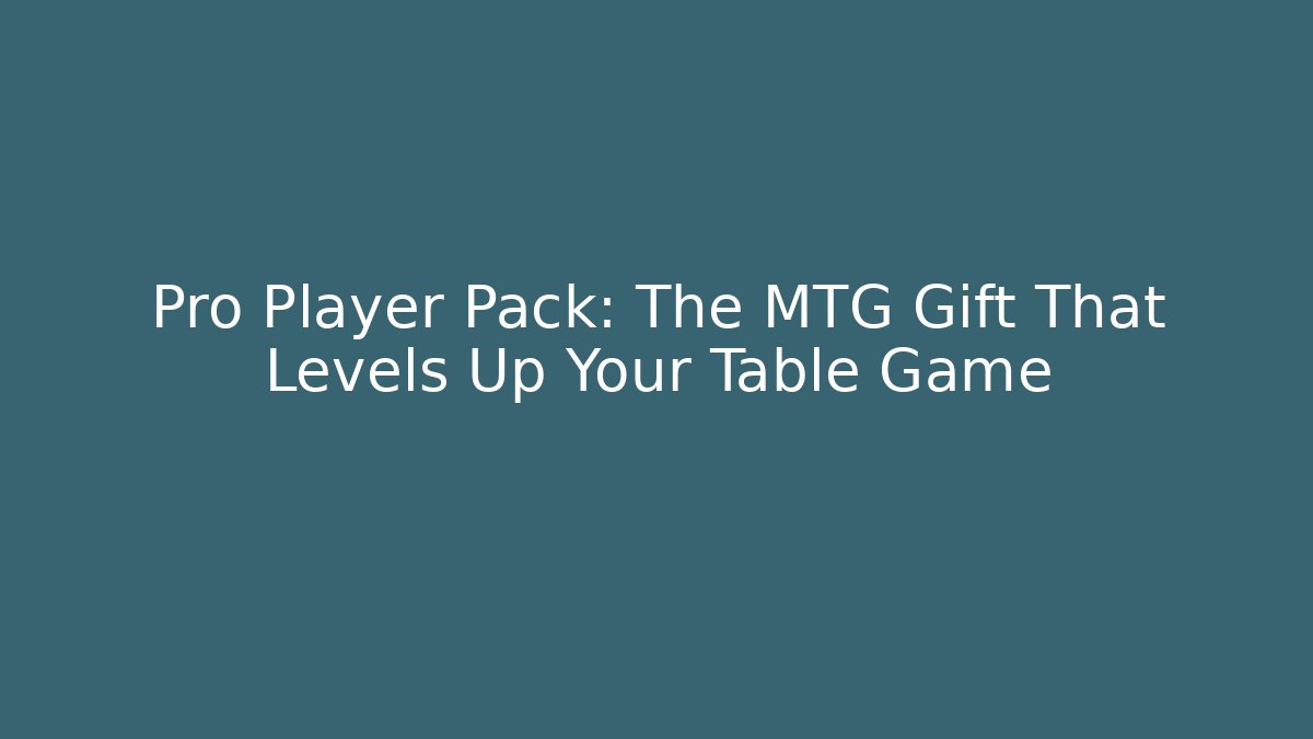 Pro Player Pack: The MTG Gift That Levels Up Your Table Game
