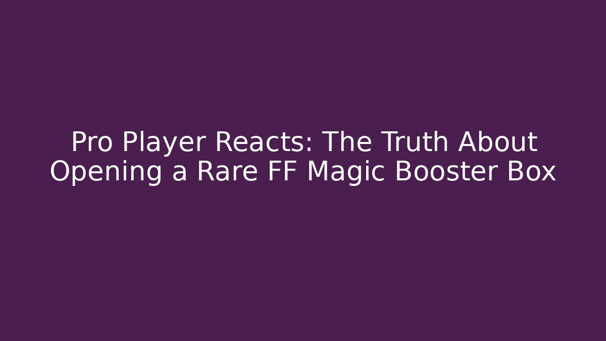 Pro Player Reacts: The Truth About Opening a Rare FF Magic Booster Box