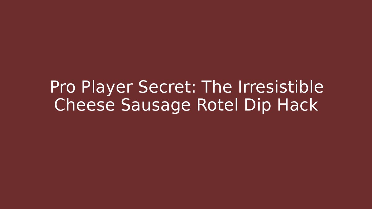 Pro Player Secret: The Irresistible Cheese Sausage Rotel Dip Hack - Critter Realm