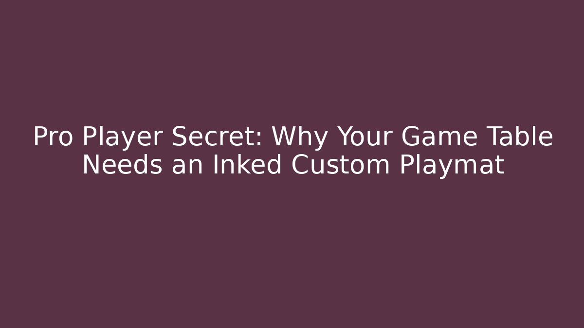 Pro Player Secret: Why Your Game Table Needs an Inked Custom Playmat