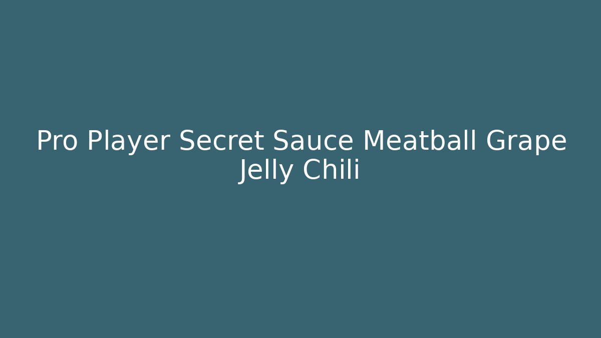 Pro Player Secret Sauce Meatball Grape Jelly Chili