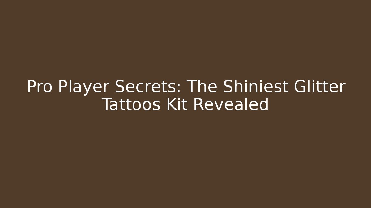Pro Player Secrets: The Shiniest Glitter Tattoos Kit Revealed - Critter Realm