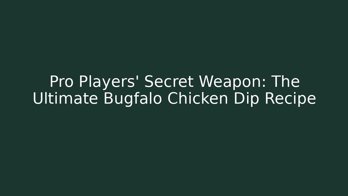 Pro Players' Secret Weapon: The Ultimate Bugfalo Chicken Dip Recipe