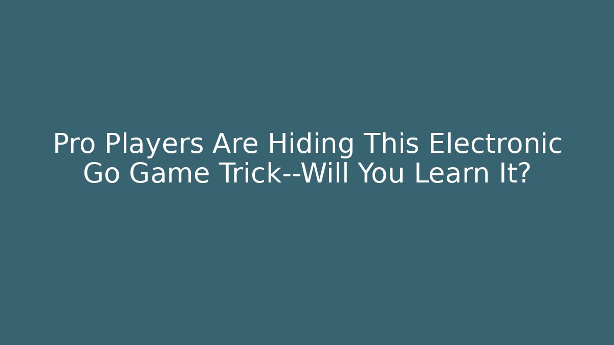 Pro Players Are Hiding This Electronic Go Game Trick—Will You Learn It?
