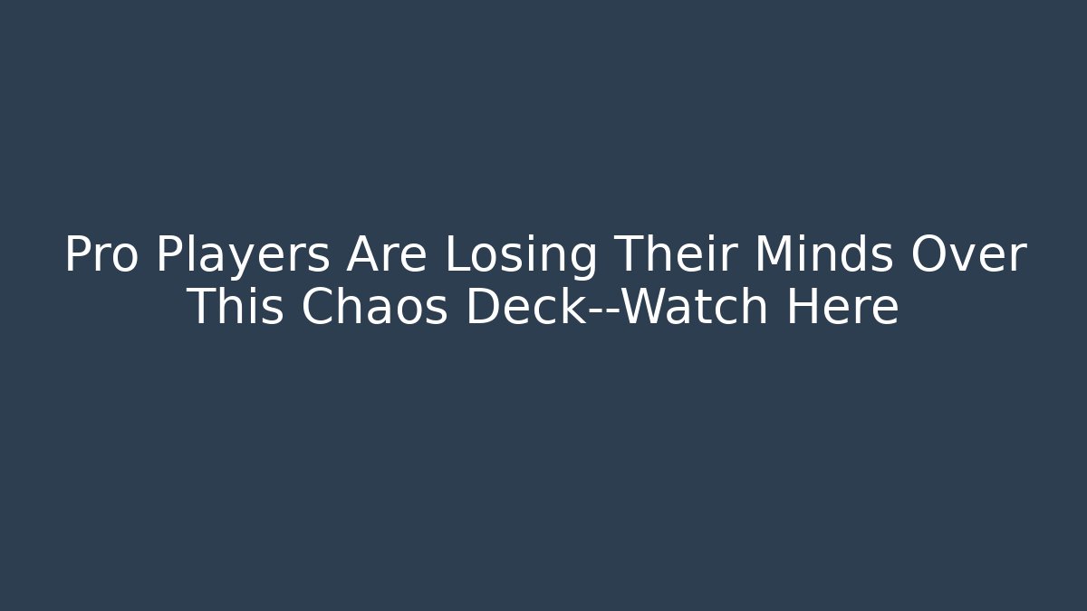 Pro Players Are Losing Their Minds Over This Chaos Deck—Watch Here