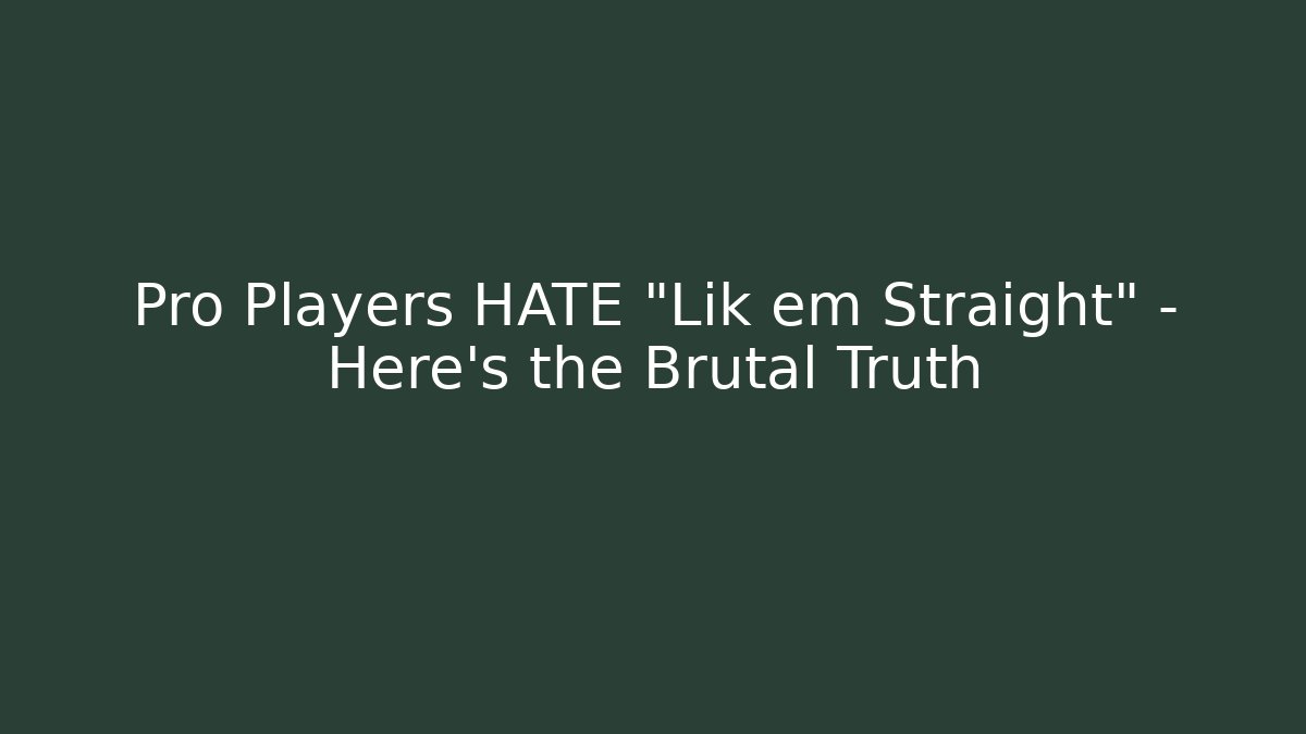 Pro Players HATE "Lik em Straight" – Here's the Brutal Truth