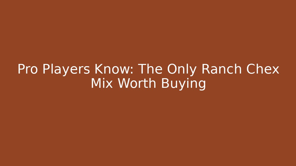 Pro Players Know: The Only Ranch Chex Mix Worth Buying