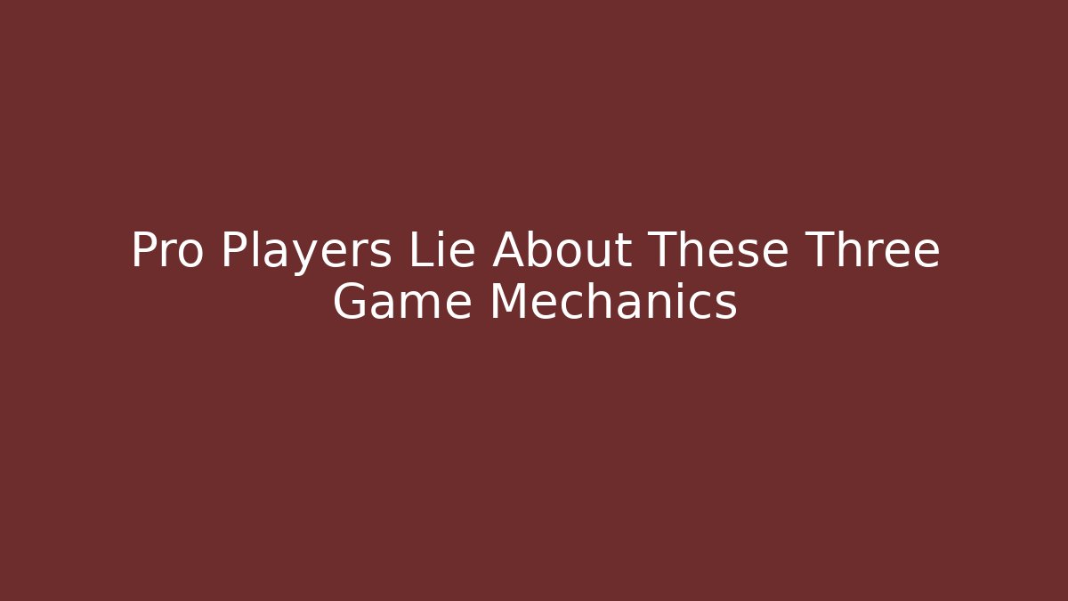 Pro Players Lie About These Three Game Mechanics