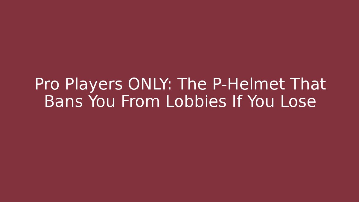 Pro Players ONLY: The P-Helmet That Bans You From Lobbies If You Lose