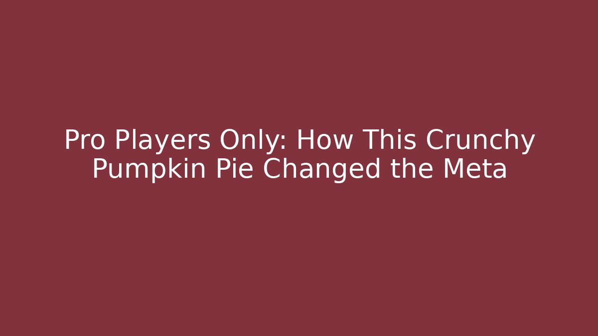 Pro Players Only: How This Crunchy Pumpkin Pie Changed the Meta