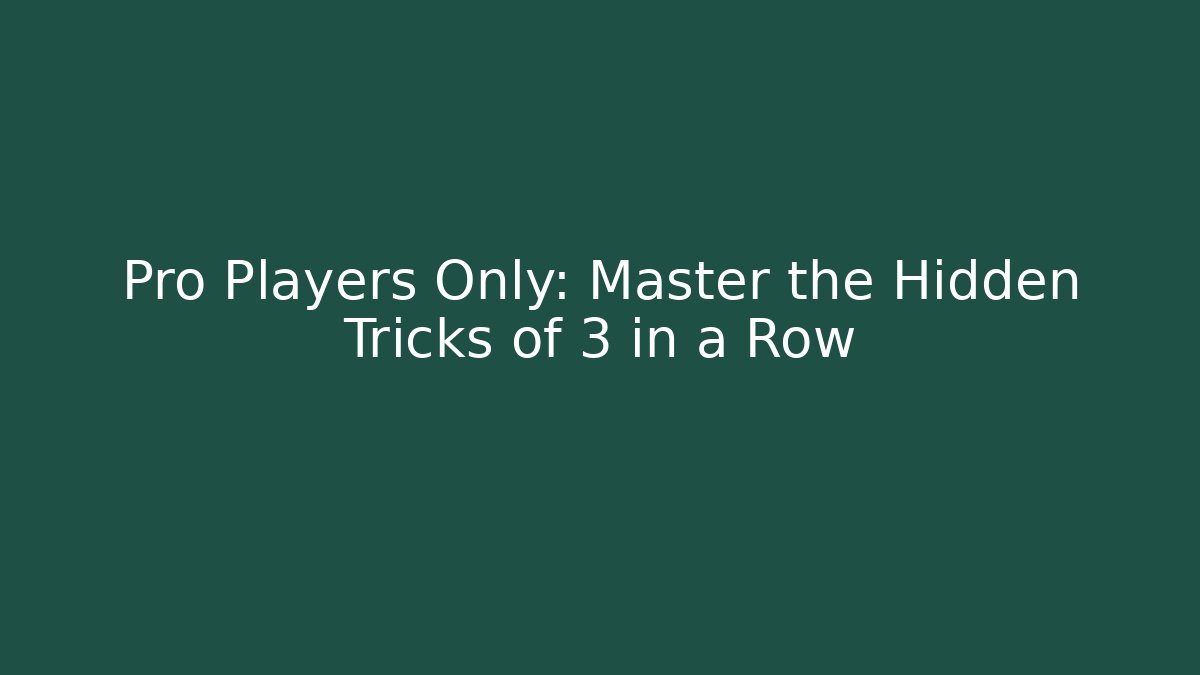 Pro Players Only: Master the Hidden Tricks of 3 in a Row