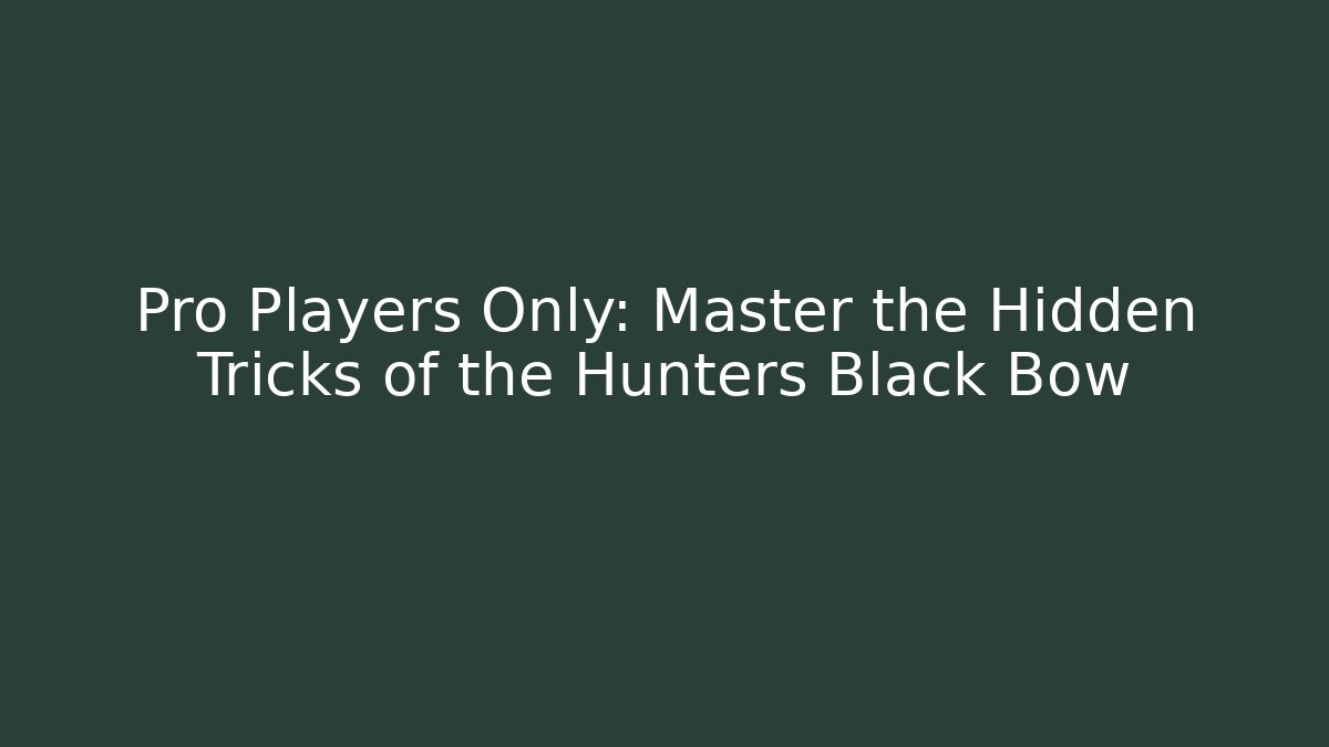 Pro Players Only: Master the Hidden Tricks of the Hunters Black Bow