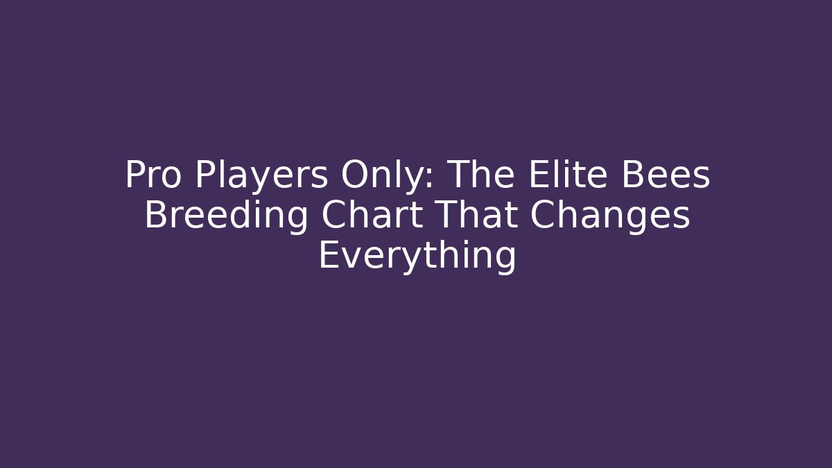Pro Players Only: The Elite Bees Breeding Chart That Changes Everything